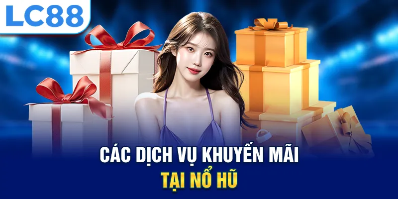Các dịch vụ khuyến mãi tại nổ hũ