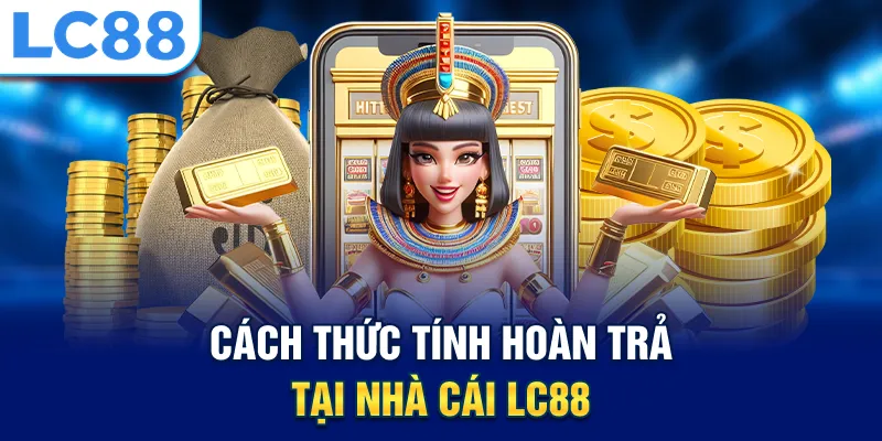 Cách thức tính hoàn trả tại nhà cái LC88
