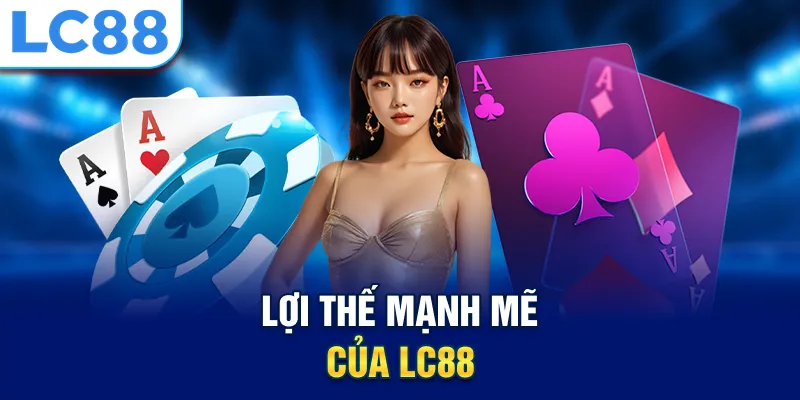 Lợi thế mạnh mẽ của LC88