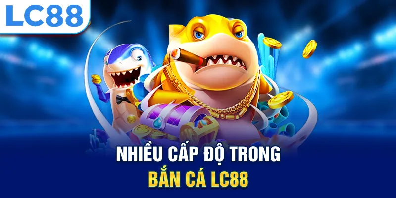 Nhiều cấp độ trong bắn cá LC88