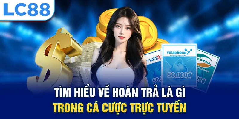 Tìm hiểu về hoàn trả là gì trong cá cược trực tuyến