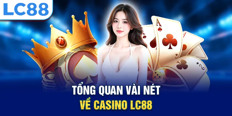 Tổng quan vài nét về casino Lc88