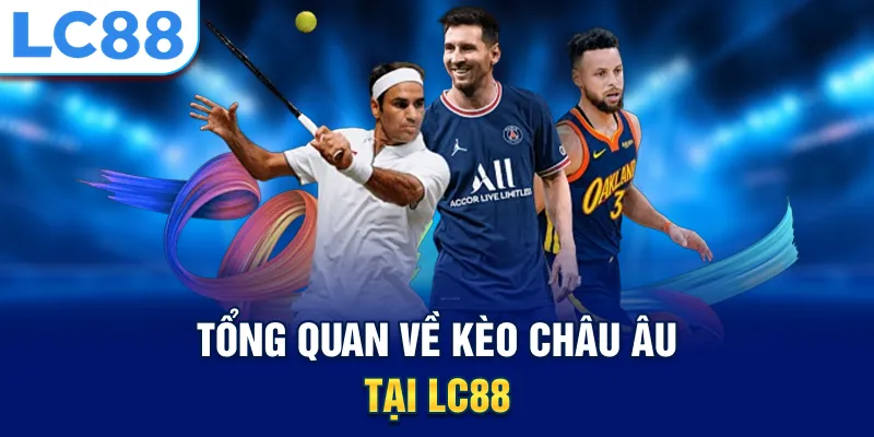 Tổng quan về kèo châu âu tại Lc88