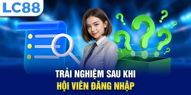 Trải nghiệm sau khi hội viên đăng nhập