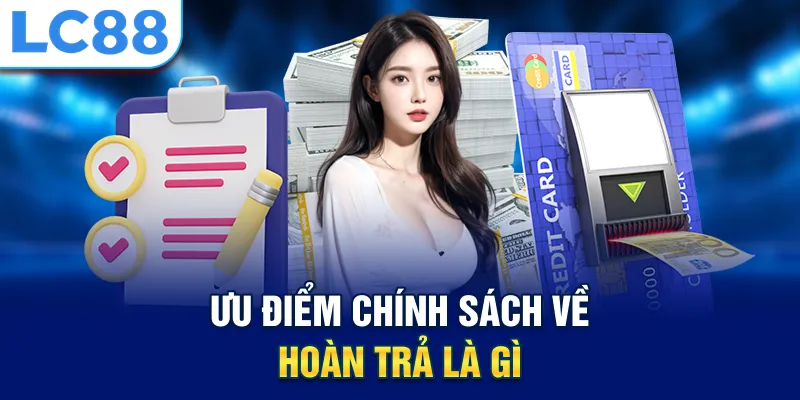 Ưu điểm chính sách về hoàn trả là gì