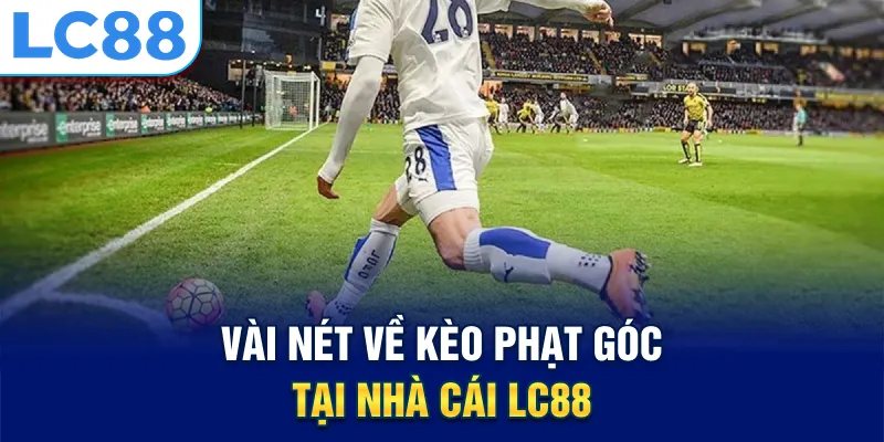 Vài nét về kèo phạt góc tại nhà cái LC88